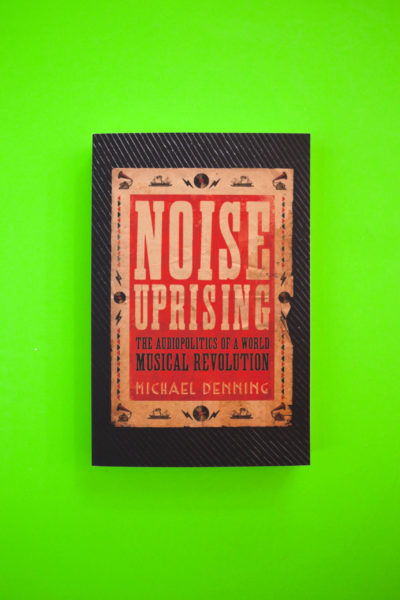 Noise Uprising: The Audiopolitics of a World Musical Revolution